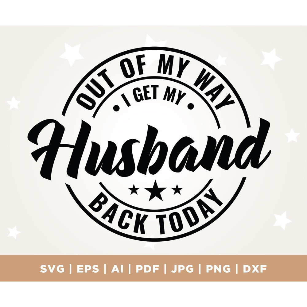 Out of My Way I Get My Husband Back Today Svg, End of Military Deployment Shirt svg, anniversary svg, Welcome Home Husband, svg for shirt.jpg