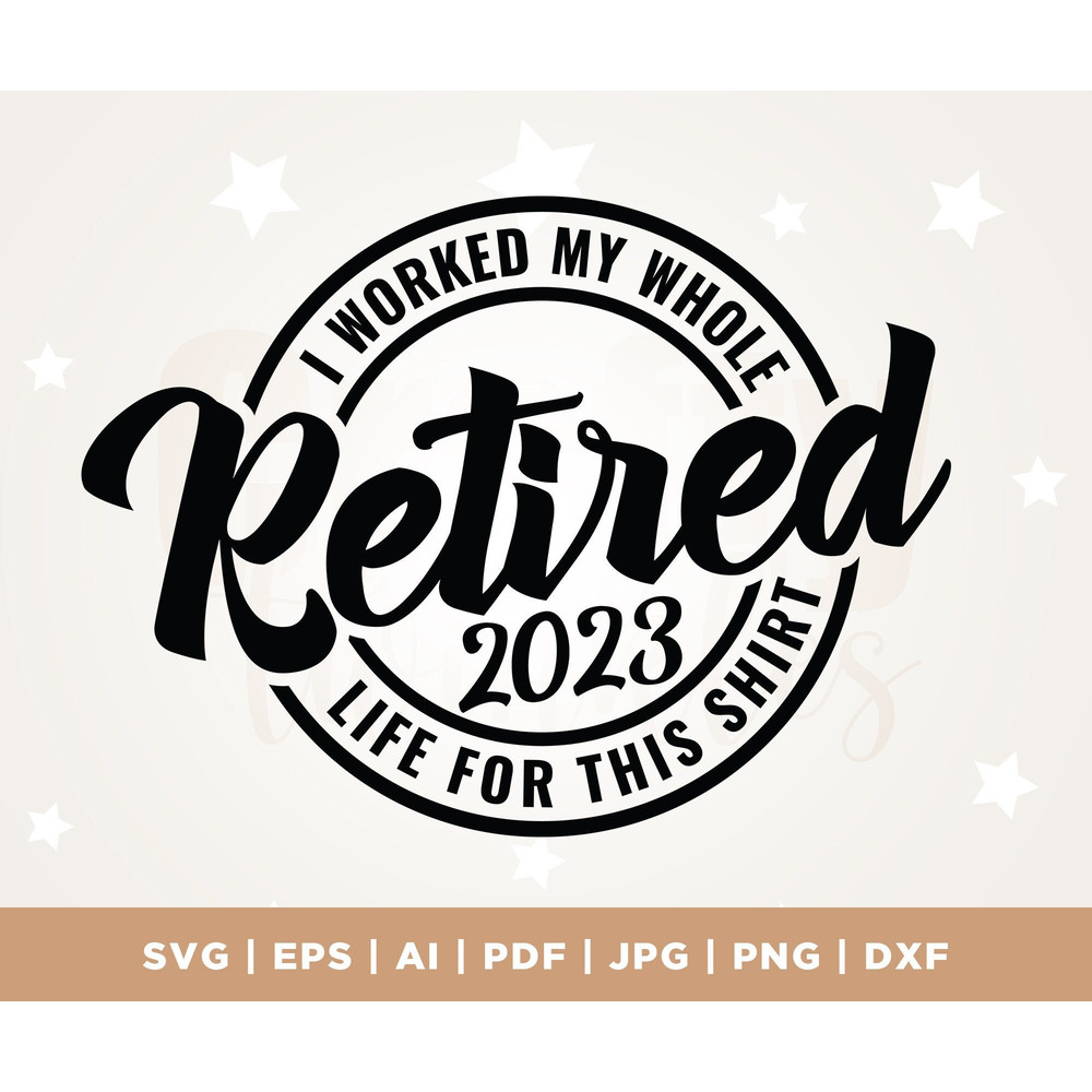 Retired 2023 I Worked My Whole Life for this Shirt svg, Retired Svg, retired shirt, Cricut, Png, Svg, Retirement Svg, retired teacher svg.jpg