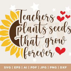 teachers plant seeds that grow forever svg, teacher sunflower svg, teach love inspire svg, funny teacher shirt svg file,