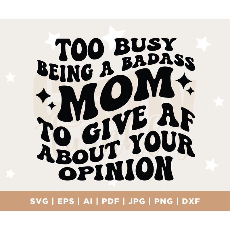 Too busy being a badass mom to give AF about your opinion, svg cut files, Silhouette Cut file, Cricut cut files, Svg, Dxf, Eps, Png, Digital.jpg