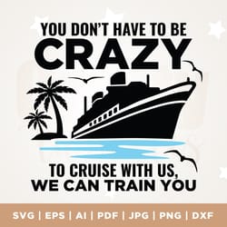 you dont have to be crazy to cruise with us, cruise trip svg, cruise vacation shirts svg, cruise crazy, cruising, svg, c