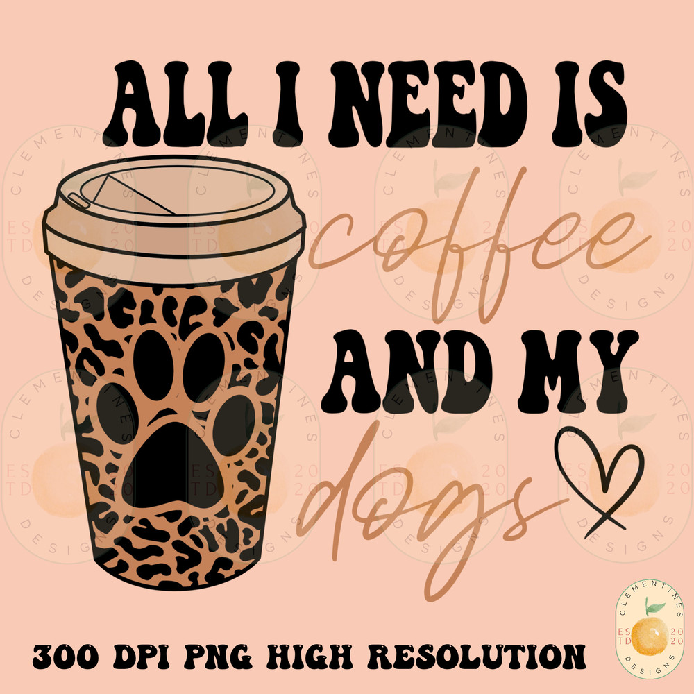 All I need is coffee and my dogs PNG-Sublimation Design, Dog mom Png, Fur mama Sublimation, Dog mama png, dog lover png, coffee png, dog png.jpg