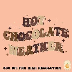 hot chocolate weather png fall sublimation design, fall png, autumn sublimation,cute fall png, fall designs, thanksgivi