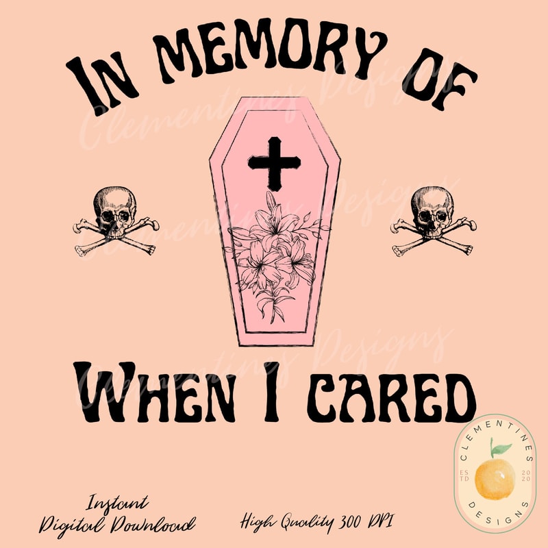 In memory of when I cared PNG- Sublimation Design Download-Boho png,Sublimation design,Retro png, Edgy designs, RIP png,Skull png, Casket.jpg