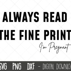 always read the fine print, im pregnant t-shirt svg, pregnancy announcement t-shirt design, pregnancy svg, im pregnant p