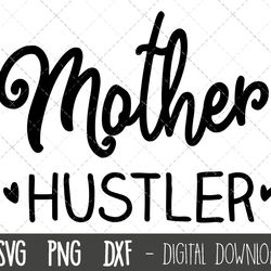 mother hustler svg, mom svg, mama svg, momlife svg, mom clipart, mother hustler png, dxf, mother hustler cricut silhouet