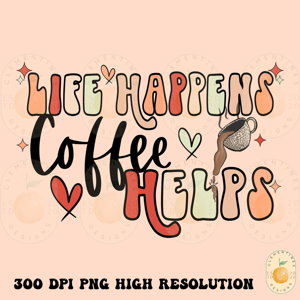 Life happens coffee helps PNG-Sublimation Design,Cofffee Png, Coffee Sublimation, Coffee designs, cute coffee png, trendy pngg.jpg