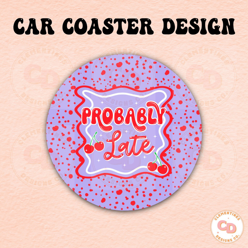 Probably Late Car Coaster PNG Design,Sublimation Design,Car coaster sublimation,Coaster designs,Trendy png,Sublimation png,y2k png.jpg
