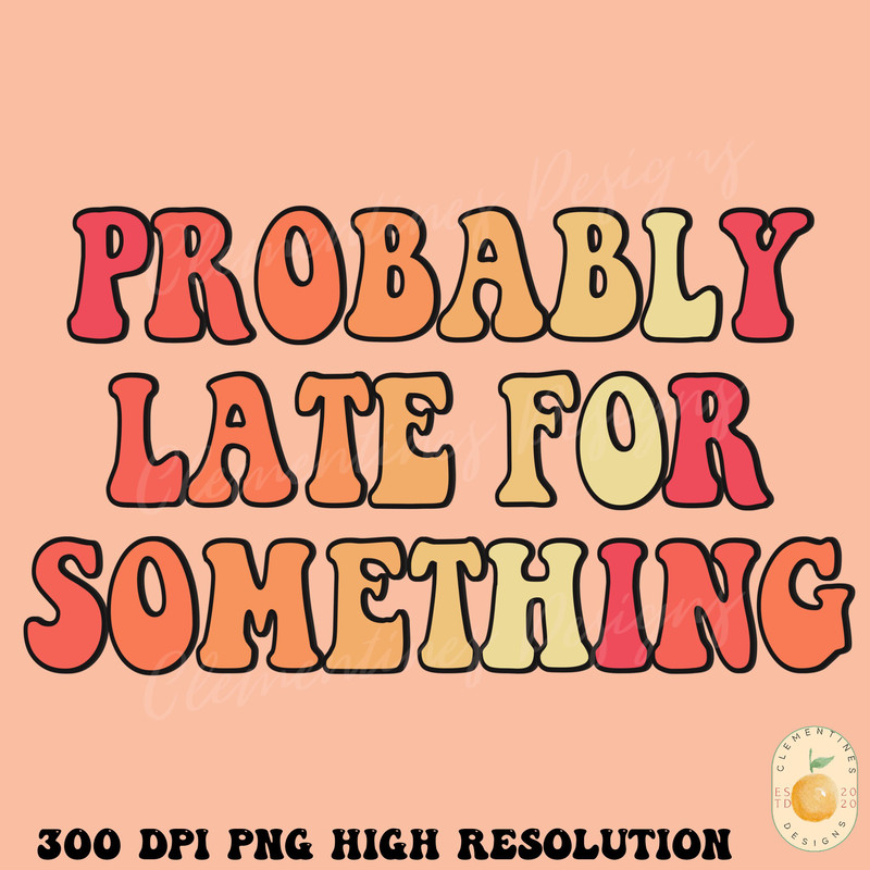 Probably late for something PNG, Digital Download-Shirt Designs-retro sublimation, boho png,retro png,Boho sublimation,quote designs png.jpg
