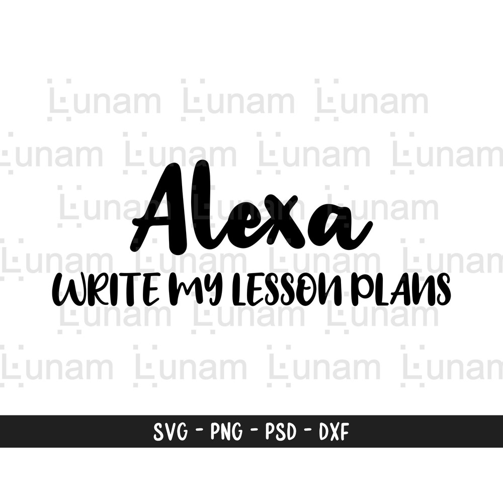 Alexa Write My Lesson Plans svg, Teach Love Inspire SVG, teacher svg, dxf, png instant download, Funny Teacher Quote SVG, Back To School svg.jpg