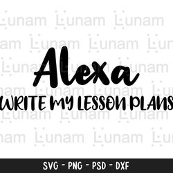 alexa write my lesson plans svg, teach love inspire svg, teacher svg, dxf, png instant download, funny teacher quote svg