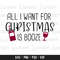 All I Want For Christmas Is Booze, Winter SVG, Snowflakes svg, Wine svg, Holiday svg, Merry Christmas svg, Cut File for Cricut, Silhouette.jpg