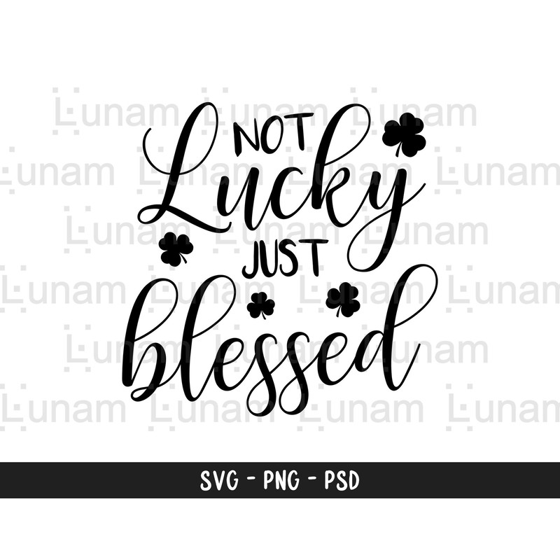 Not Lucky Just Blessed SVG, St Patrick's Day svg, Lucky svg, Clover SVG, St Patty's day svg, Shamrock svg, st patricks svg, Blessed png.jpg