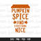 Pumpkin Spice Svg, Pumpkin Spice Everything Nice Svg, Pumpkin Svg, Fall Svg, Autumn Svg, Fall Shirt Svg, Autumn Shirt Svg,Pumpkin Spice File.jpg