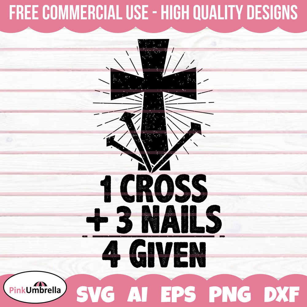 1 Cross 3 Nails Forgiven Svg, Easter Svg, Easter Bunny Svg, Happy Easter Svg, Easter Egg Svg, Easter Shirt Svg, Christian Easter Svg.jpg