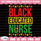 Educated Black Nurse svg, Juneteenth SVG, Black History Svg, I am black history, African American Svg, Black Pride Svg, Black girl magic.jpg