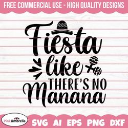 fiesta svg, fiesta like theres no manana svg, cinco de mayo svg, sombrero svg, margarita svg, mexican hat shirt, fiesta