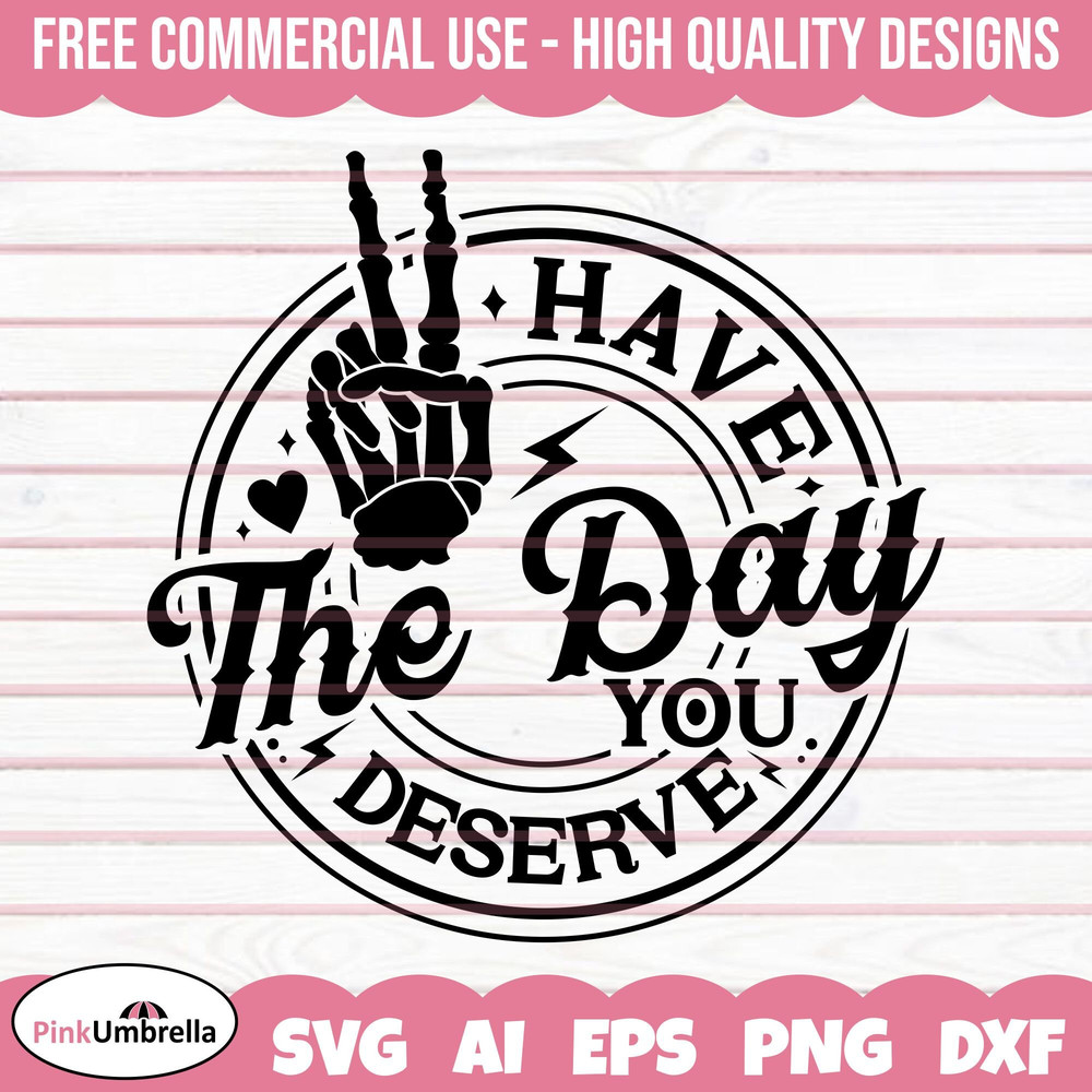 Have the day you deserve SVG, Funny karma svg, Peace sign skeleton svg, Funny skeleton svg, Snarky svg, Adult Humor Png, Instant Download.jpg