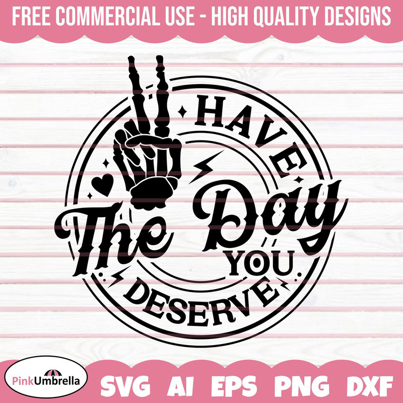 Have the day you deserve SVG, Funny karma svg, Peace sign skeleton svg, Funny skeleton svg, Snarky svg, Adult Humor Png, Instant Download.jpg