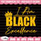 I Am Black Excellence Svg, Black History Svg, African American Svg, Black History Month, Melanin Svg, Black History Png, Black Girl Magic.jpg