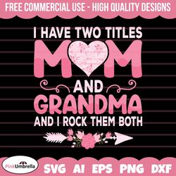 i have two titles mom and grandma and i rock them both svg, grandmother svg, best grandma svg, grandma svg, mothers day