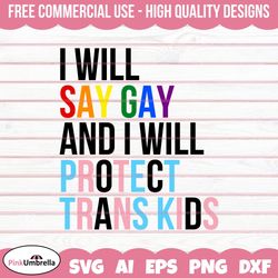 i will say gay and i will protect trans kids svg, gay svg, human rights svg, transgender svg, equality svg, lgbt svg, tr