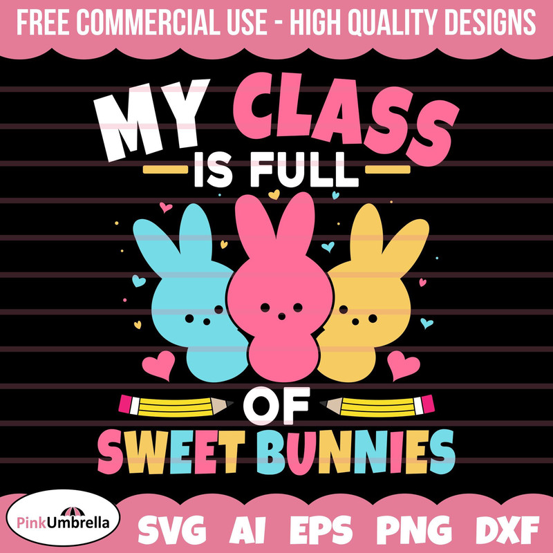 My Class is full of Sweet Bunnies Svg, Easter Teacher Svg, Easter Svg, Easter Bunny Svg, Happy Easter Svg, Easter Egg Svg, Gift for Teacher.jpg