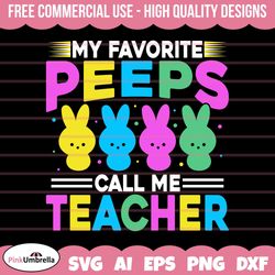 my favorite peeps call me teacher svg, easter teacher svg, easter svg, easter bunny svg, happy easter svg, easter egg sv