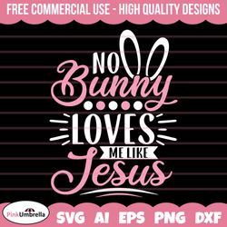 no bunny loves me like jesus svg, easter svg, easter egg svg, easter shirt svg, christian easter svg, easter svg files,