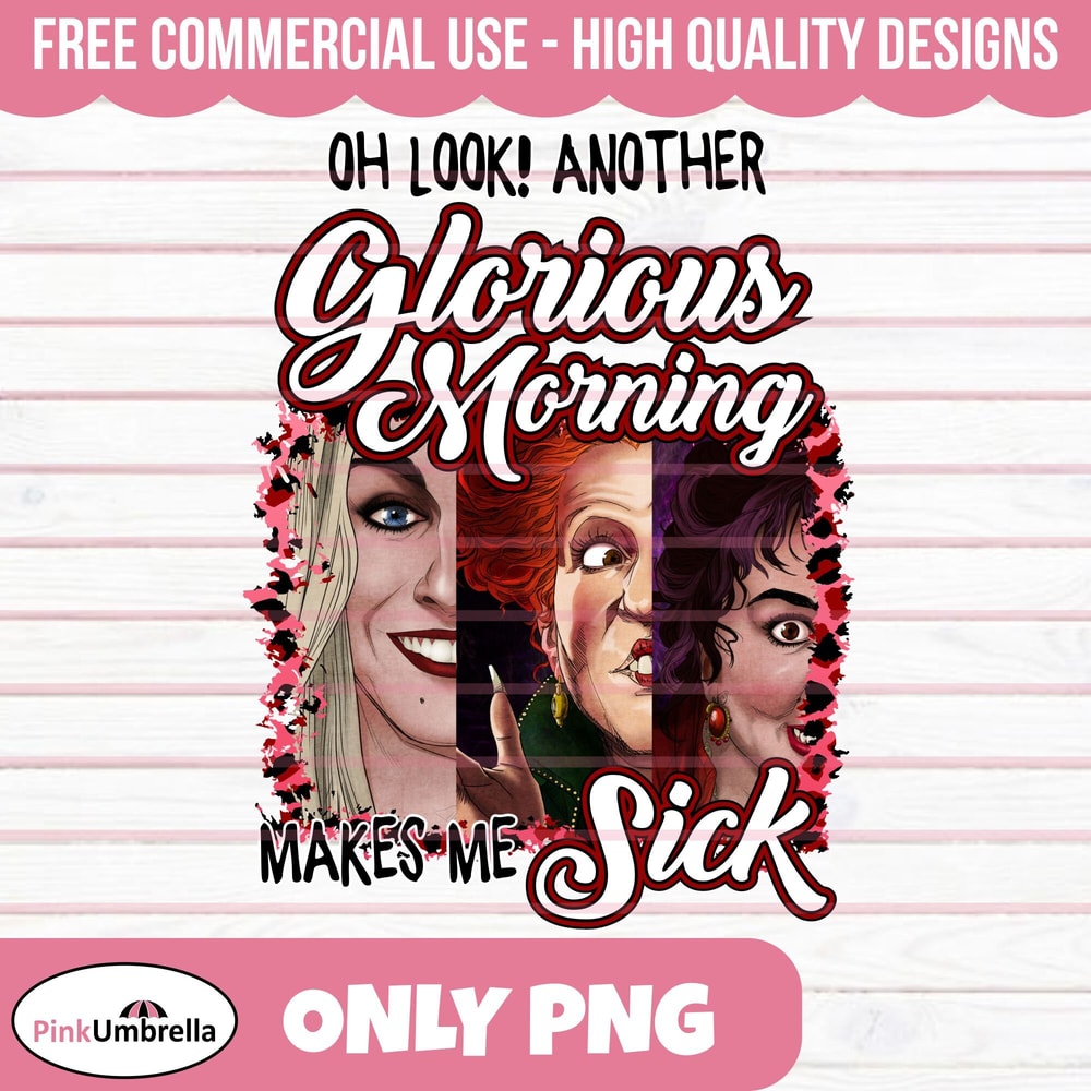 Oh Look Another Glorious Morning Makes Me Sick PNG, Hocus Pocus PNG, Sanderson Sisters Png, Halloween Png, Witches Png, Sanderson Png.jpg
