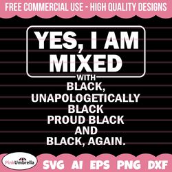 yes i am mixed with black proud svg, black history svg, african american svg, black history month, melanin svg, black hi