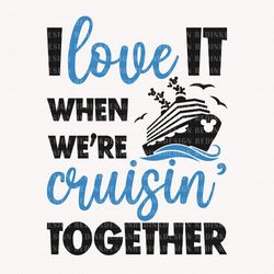 i love it when were cruisin together svg, cruise trip 2023 svg, cruise ship svg, family vacation svg, family trip shirt,