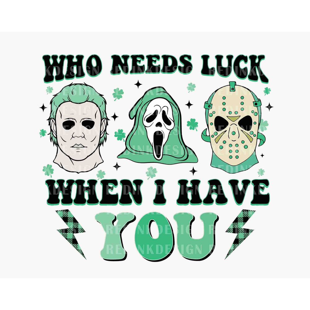 Who Needs Luck When I Have You SVG, Happy Patrick's Day Svg, Shamrock Day Svg, Horror Killer Patrick's Day Svg, Horror Movie Patricks Svg.jpg