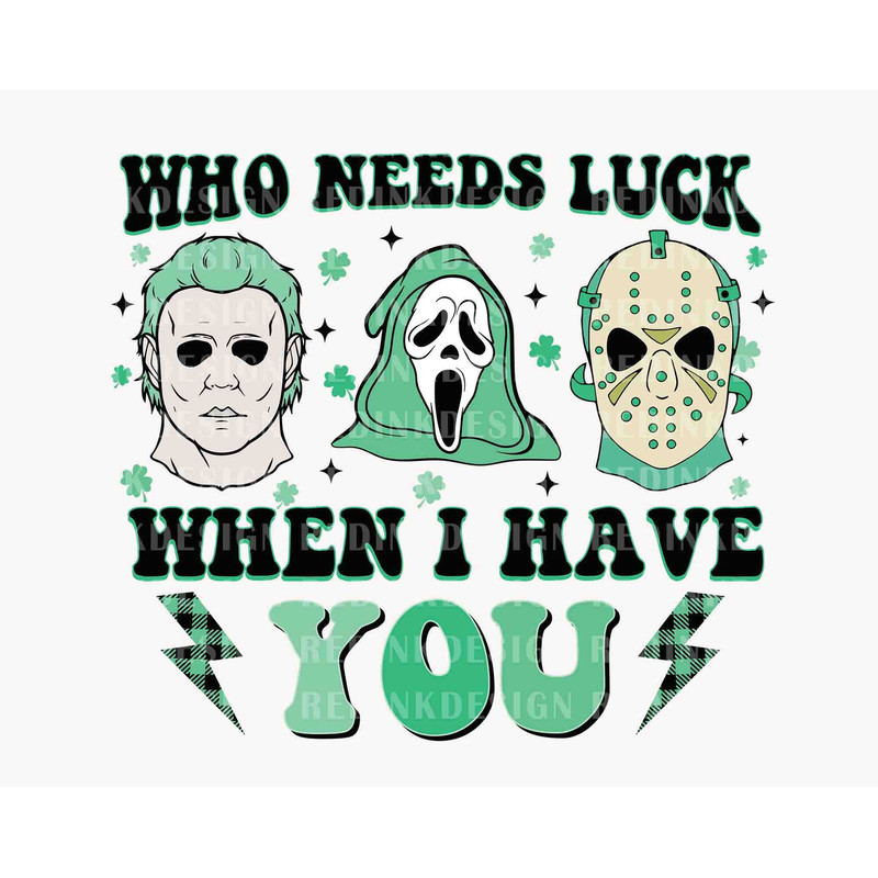 Who Needs Luck When I Have You SVG, Happy Patrick's Day Svg, Shamrock Day Svg, Horror Killer Patrick's Day Svg, Horror Movie Patricks Svg.jpg