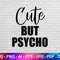Cute But Psycho Svg, Princess Svg, Png, Jpg, Instant Download.jpg