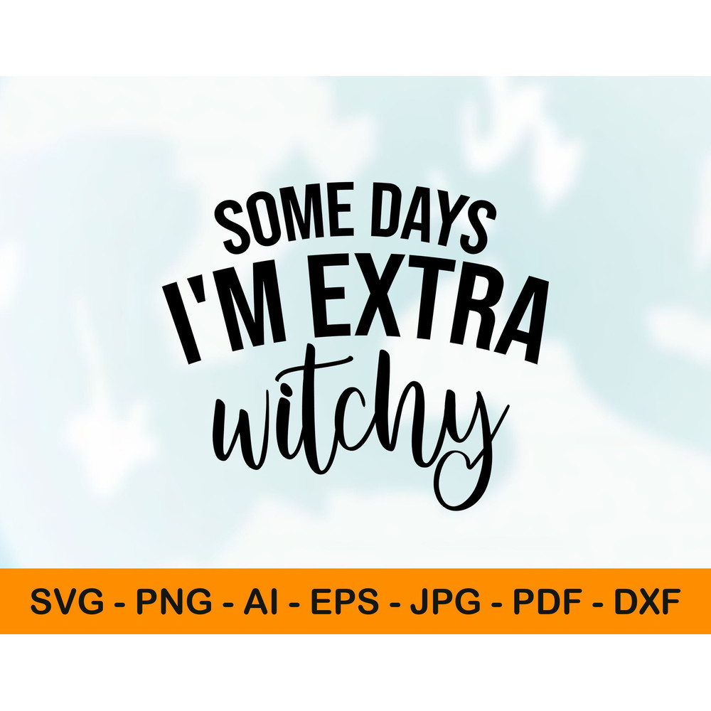 Some Days I'm Extra Witchy Svg, Png, Jpg for Halloween Shirt.jpg