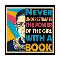 never underestimate the power of a girl with a book svg,rbg shirt ,ruth bader ginsburg notorious svg, feminism protest,