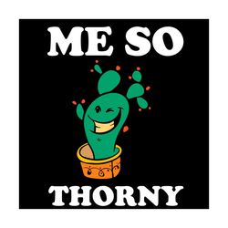 me so thorny svg, trending svg, cactus svg, funny cactus svg, thorny svg, so thorny svg, smile cactus svg, vintage cactu