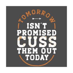 tomorrow is not promised cuss them out today svg, trending svg, tomorrow svg, motivation svg, inspired svg, motivational