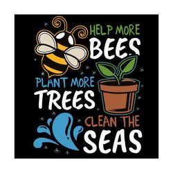 help more bees plant more trees clean the sea earth day svg, trending svg, earth day svg, earth day 2021 svg, earth day