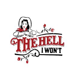 the hell i wont svg, trending svg, the hell svg, lady svg, woman svg, rose svg, lady rose svg, lady gifts, lady lovers,