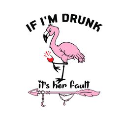 if i am drunk it is her fault cute flamingo svg, trending svg, flamingo svg, drunk svg, her fault svg, flamingo art svg,