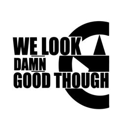 we look damn good though svg, trending svg, captain america svg, captain svg, captain quotes svg, shield svg, quotes svg