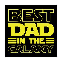 best dad in the galaxy fathers day svg, fathers day svg, best dad svg, galaxy svg, star war svg, happy fathers day, dad