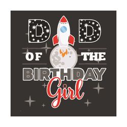 dad of the birthday girl the moon space svg, fathers day svg, dad svg, birthday dad svg, birthday girl svg, fathers svg,