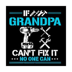 if grandpa cant fix it no one can svg, fathers day svg, technical tool svg, grandpa svg, engineers svg, father svg, happ
