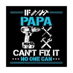 if papa cant fix it no one can svg, fathers day svg, technical tool svg, papa svg, engineers svg, father svg, happy fath