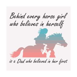 behind every horse girl who believes in herself is a dad who believed in her first svg, fathers day svg, horse girl svg,