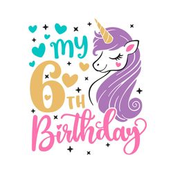 my 6th birthday unicorn svg, birthday svg, my 6th birthday svg, 6th birthday svg, unicorn birthday svg, 6th birthday uni