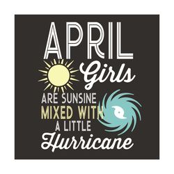 april girls are sunshine mixed with a little hurricane svg, birthday svg, birthday gift svg, april girl svg, sunshine sv